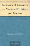 Memoirs of Casanova - Volume 05: Milan and Mantua - Giacomo Casanova, Arthur Machen