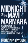 Midnight on the Mavi Marmara: The Attack on the Gaza Freedom Flotilla and How It Changed the Course of the Israel/Palestine Conflict - Moustafa Bayoumi