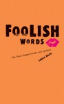 Foolish Words: The Most Stupid Words Ever Spoken - Laura Ward