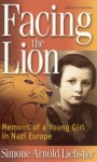 Facing the Lion (Abridged Edition): Memoirs of a Young Girl in Nazi Europe - Simone Arnold Liebster