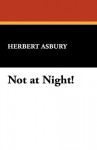 Not at Night! - Herbert Asbury