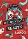 The Big, Bad Book of Beasts: The World's Most Curious Creatures - Michael Largo