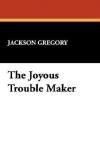 The Joyous Trouble Maker - Jackson Gregory