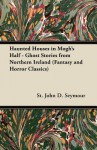 Haunted Houses in Mogh's Half: Ghost Stories from Northern Ireland (Fantasy and Horror Classics) - St John D. Seymour