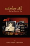 Motherless Child - Stories from a Life - Sarah Gordon Weathersby