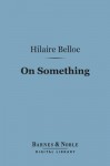 On Something (Barnes & Noble Digital Library) - Hilaire Belloc