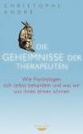 Die Geheimnisse der Therapeuten: Wie Psychologen sich selbst behandeln und was wir von ihnen lernen können (German Edition) - Christophe André, Margarethe Randow-Tesch