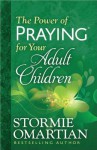 The Power of Praying for Your Adult Children - Stormie Omartian