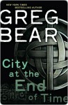 City at the End of Time - Greg Bear