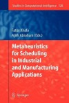 Metaheuristics for Scheduling in Industrial and Manufacturing Applications - Fatos Xhafa, Ajith Abraham
