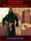 Sherlock Holmes and the Case of The Spanking Dervish - Grendel Butler