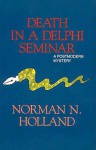 Death in a Delphi Seminar: A Postmodern Mystery - Norman Norwood Holland