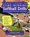 Coach's Guide to Game-Winning Softball Drills: Developing the Essential Skills in Every Player - Michele Smith