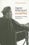 Ingmar Bergman Revisited: Performance, Cinema and the Arts - Maaret Koskinen