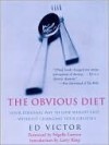 The Obvious Diet: Your Personal Way to Lose Weight Fast Without Changing Your Lifestyle - Ed Victor