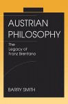 Austrian Philosophy: The Legacy of Franz Brentano - Barry Smith