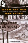 When the Mob Ran Vegas: Stories of Murder, Mayhem and Money - Steve Fischer