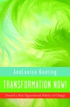 Transformation Now!: Toward a Post-Oppositional Politics of Change - AnaLouise Keating