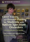 Career Training and Personal Planning for Students with Autism Spectrum Disorders: A Practical Resource for Schools - Catherine Smith, Vicki Lundine, Jo Anne Seip