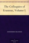 The Colloquies of Erasmus, Volume I. - Desiderius Erasmus, E. (Edwin) Johnson, N. (Nathan) Bailey