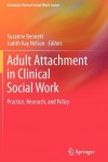 Adult Attachment in Clinical Social Work: Practice, Research, and Policy - Susanne Bennett, Judith Kay Nelson