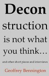 Deconstruction Is Not What You Think...: And Other Short Pieces and Interviews - Geoffrey Bennington