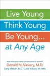 Live Young, Think Young, Be Young: . . . at Any Age - Donald M Vickery, Larry Matson, Carol Vickery