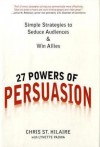 27 Powers of Persuasion: Simple Strategies to Seduce Audiences & Win Allies - Chris St. Hilaire, Lynette Padwa