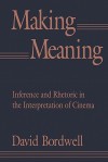 Making Meaning: Inference and Rhetoric in the Interpretation of Cinema (Harvard Film Studies) - David Bordwell