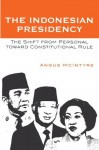 The Indonesian Presidency: The Shift from Personal toward Constitutional Rule (Asia/Pacific/Perspectives) - Angus McIntyre