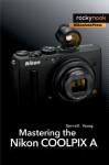 Mastering the Nikon COOLPIX A - Darrell Young