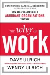 The Why of Work: How Great Leaders Build Abundant Organizations That Win - Dave Ulrich, Marshall Goldsmith, Wendy Ulrich