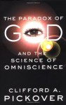 The Paradox of God and the Science of Omniscience - Clifford A. Pickover