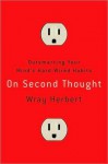 On Second Thought: Outsmarting Your Mind's Hard-Wired Habits - Wray Herbert