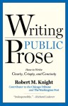 Writing Public Prose: How to Write Clearly, Crisply, and Concisely - Robert M. Knight