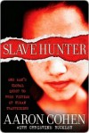 Slave Hunter: One Man's Global Quest to Free Victims of Human Trafficking - Aaron Cohen, Christine Buckley