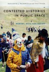 Contested Histories in Public Space: Memory, Race, and Nation - Daniel J. Walkowitz, Lisa Maya Knauer, Ruth B. Phillips, Mark Salber Phillips, Paul Ashton, Paula Hamilton, Albert Grundlingh, O. Hugo Benavides, Paul Amar, Charlotte J. MacDonald, Anne M. Rademacher