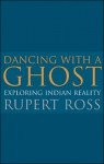 Dancing with a Ghost: Exploring Indian Reality (reissue) - Rupert Ross