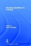 Studying Buddhism in Practice - John S. Harding