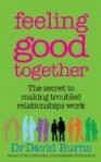 Feeling Good Together: The secret to making troubled relationships work - David D. Burns