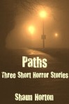 Paths: Three short horror stories - Shaun Horton