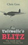 The Luftwaffe's Blitz: The Inside Story: November 1940-May 1941 - Chris Goss