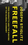 Freefall: America, Free Markets, and the Sinking of the World Economy - Joseph E. Stiglitz