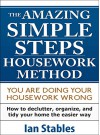 SIMPLE STEPS - THE AMAZING HOUSEWORK METHOD: You Are Doing Your Housework Wrong - How to declutter, organize, and tidy your home the easier way - Ian Stables