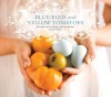 Blue Eggs and Yellow Tomatoes: Recipes from a Modern Kitchen Garden - Jeanne Kelley