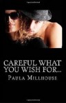 CAREFUL WHAT YOU WISH FOR... - Paula Millhouse