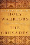 Holy Warriors: A Modern History of the Crusades - Jonathan Phillips