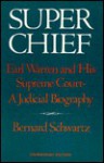 Super Chief: Earl Warren and His Supreme Court, a Judicial Biography - Bernard Schwartz, Howard Schwartz