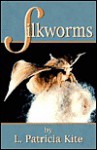 Silkworms - Patricia L. Kite, Karen J. Kite, Karen Jeanne Kite