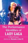 The Performance Identities of Lady Gaga: Critical Essays - Richard J. Gray II